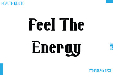 Feel The Energy  Calligraphy Text Health Slogan-Quote