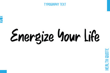 Energize Your Life -Health Quote In Stylish Typography Text