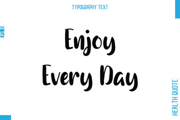 Enjoy Every Day  -Health Quote In Stylish Typography Text