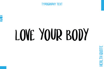 Love Your Body   -Health Quote In Stylish Typography Text