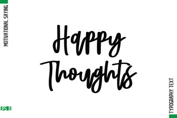 Happy Thoughts   Motivational Quote In Cursive Text Typography