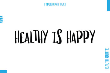 Healthy Is Happy  -Health Quote In Stylish Typography Text