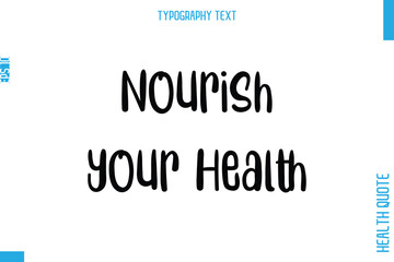 Nourish Your Health  -Health Quote In Stylish Typography Text