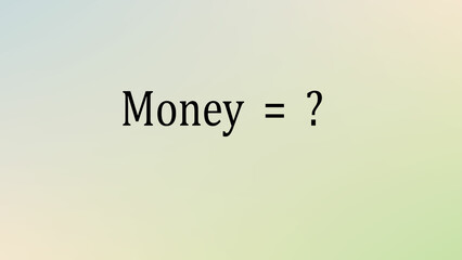 Money = ?  meaningful  text background 