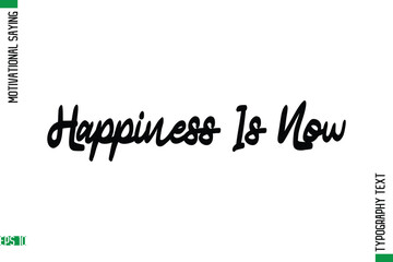 Happiness Is Now  Motivational Quote In Cursive Text Typography
