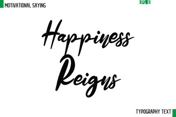 Happiness Reigns   Cursive Text Calligraphy Inspirational Slogan