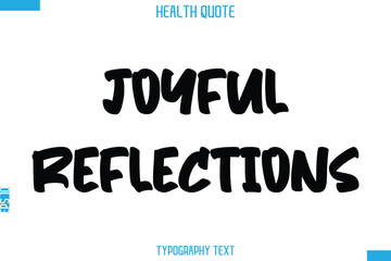 Joyful Reflections   -Handwritten Text Typography Health Quote