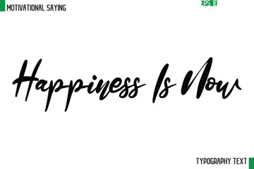 Happiness Is Now    Cursive Text Calligraphy Inspirational Slogan