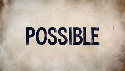 Obraz premium An aged textured background featuring the word 'Possible' in bold letters, conveying determination and hope