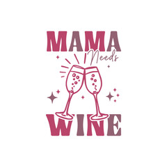 Mother’s Day Mama Needs Wine  Mother's Day T-Shirt Design, Posters, Greeting Cards, Textiles, and Sticker Vector Illustration. 