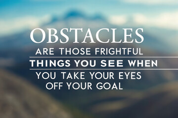 Quotes inspiration concept, Obstacles are those frightful things you see when you take your eyes off your goal