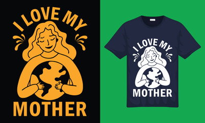 I Love My Mother earth and mother’s day for trendy typography graphic t-shirt design with vector illustration.