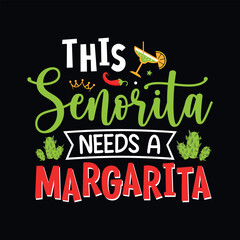This Senorita needs a Margarita - Cinco de Mayo typography t shirt, vector, and print template