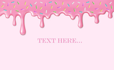 Vector realistic illustration. Pink liquid chocolate border with sprinkles. Melting ice cream and icing drops flow down with copy space.
