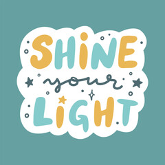 Inspirational hand lettering quote 'Shine your light'. Handwritten vector typography design with doodle elements. Motivational empowering phrase for sticker, tshirt, social media, print.