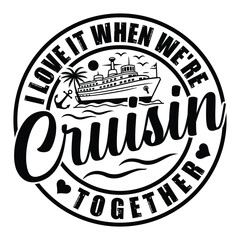Cruisin' Together: A circular, minimalist illustration of a cruise ship, palm tree, and anchor, with the phrase "I Love It When We're Cruisin' Together."  © Shakildesignshop