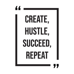 Create, hustle, succeed, repeat, inspirational design quote, motivational quotes, typography illustration lettering quotes