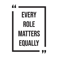 Every role matters equally inspirational design quote, motivational quotes, typography illustration lettering quotes