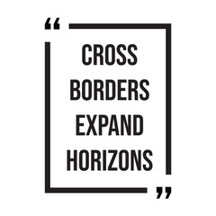Cross borders expand horizons inspirational design quote, motivational quotes, typography illustration lettering quotes