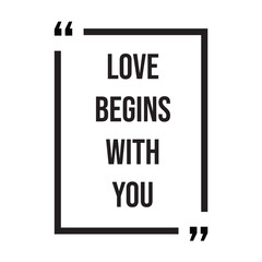 Love begins with you inspirational design quote, motivational quotes, typography illustration lettering quotes