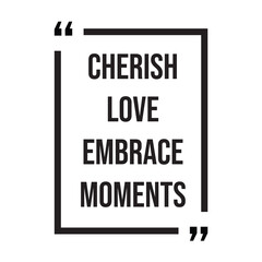 Cherish love embrace moments inspirational design quote, motivational quotes, typography illustration lettering quotes
