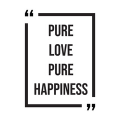 Pure love pure happiness inspirational design quote, motivational quotes, typography illustration lettering quotes