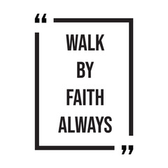 Walk by faith always inspirational design quote, motivational quotes, typography illustration lettering quotes