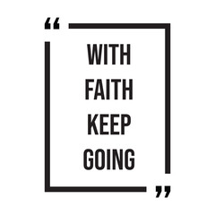 with faith keep going inspirational design quote, motivational quotes, typography illustration lettering quotes