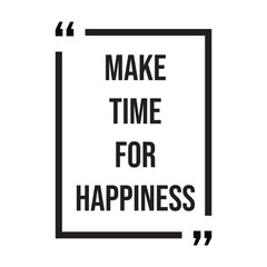 make time for happiness inspirational design quote, motivational quotes, typography illustration lettering quotes