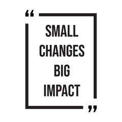 small changes big impact inspirational design quote, motivational quotes, typography illustration lettering quotes
