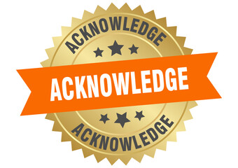 acknowledge. acknowledge round orange and gold label isolated on transparent background