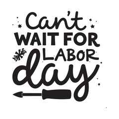 Can’t Wait For Labor Day - Labor Day shirt design, Best SVG Design Sellar