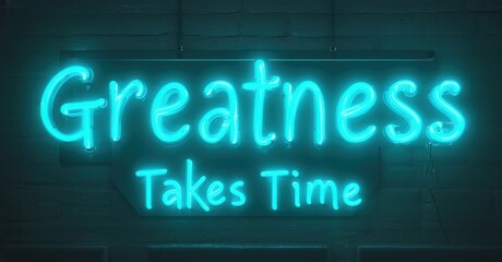 Neon sign greatness takes time cyber teal deep indigo mounted inside sophisticated leadership seminar softly glowing presentation boards