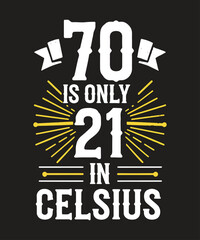 70th Birthday 70 is 21 in Celsius funny gift T-shirt design vector, 70th Birthday, 70 is 21 in Celsius,  funny 7th birthday gift T-shirt 
