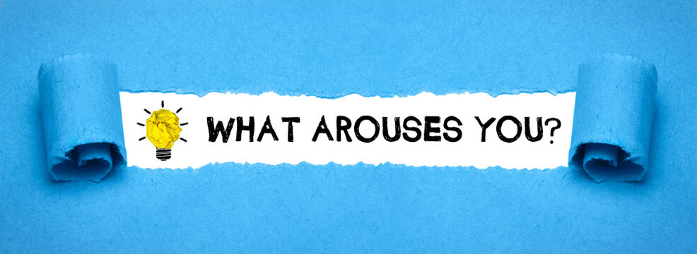 What arouses you?	
