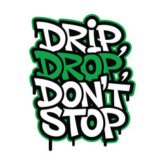 Drip, Drop, Don't Stop. slogan typography graffiti tee shirt design. Motivation and inspirational quote. Clothing, t shirt, apparel and other uses Vector print, typography, poster.