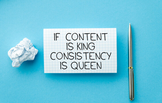 A piece of paper with the words If content is king, consistency is queen written on it