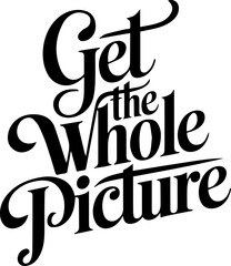 Get the Whole Picture.