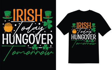 St. Patrick's Day t-shirt design. St. Patrick's Day graphic design. Irish Today, Hungover Tomorrow   graphic design. t-shirt design. 