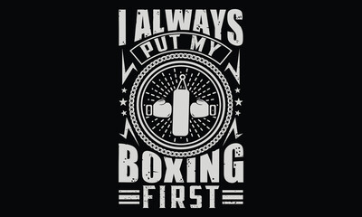 I Always Put My Boxing First - Boxing Gloves T Shirt Design, Hand drawn lettering phrase isolated on black background, For the design of postcards, banner, flyer and mug.