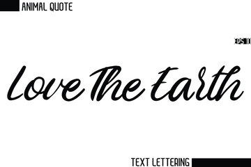 Love The Earth  Stylish Vector Typography Text Animal Saying