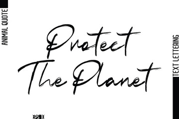 Protect The Planet   Modern Vector Text Lettering Typography Animal Phrase Quote