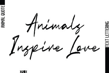 Animals Inspire Love   Modern Vector Text Lettering Typography Animal Phrase Quote