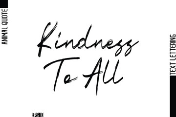 Kindness To All  Modern Vector Text Lettering Typography Animal Phrase Quote