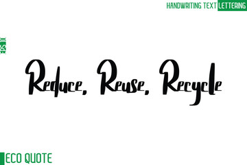 Reduce, Reuse, Recycle    Typography Text Hand Writing Calligraphy Of Eco Quote