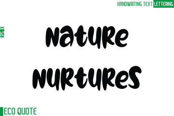 Nature Nurtures  Typography Text Hand Writing Calligraphy Of Eco Quote