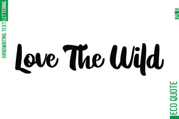 Love The Wild  Choices  Hand Written Stylish Typography Lettering Eco Friendly Saying
