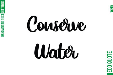 Conserve Water   Hand Written Stylish Typography Lettering Eco Friendly Saying