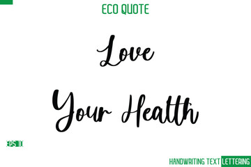 Love Your Health Cursive Calligraphic Text Of Eco Quote Saying