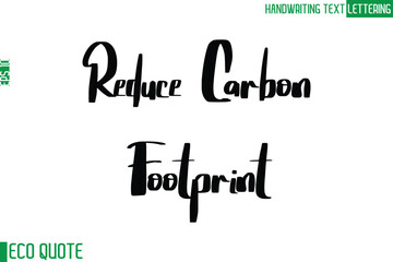 Reduce Carbon Footprint   Typography Text Hand Writing Calligraphy Of Eco Quote